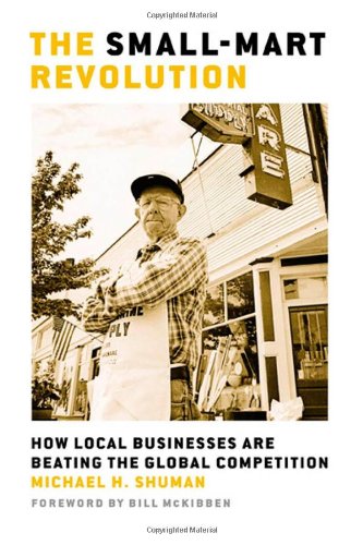 The Small-Mart Revolution: How Local Businesses Are Beating the Global Competition (BK Currents (Paperback))