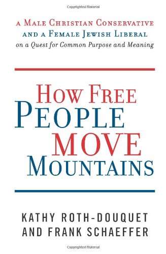 How Free People Move Mountains: A Male Christian Conservative and a Female Jewish Liberal on a Quest for Common Purpose and Meaning