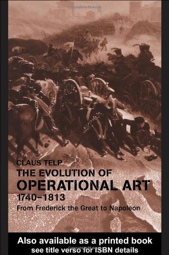 The Evolution of Operational Art, 1740-1813: From Frederick the Great to Napoleon (Cass Series--Military History and Policy)