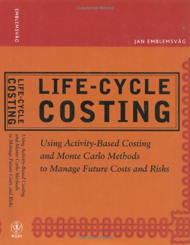 Life-Cycle Costing: Using Activity-Based Costing and Monte Carlo Methods to Manage Future Costs and Risks