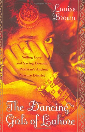 The Dancing Girls of Lahore: Selling Love and Saving Dreams in Pakistan’s Ancient Pleasure District