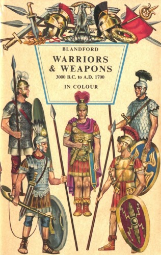 Warriors and Weapons 3000 B.C. to A.D. 1700 in Colour