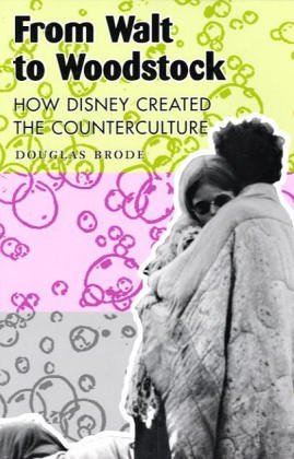 From Walt to Woodstock: How Disney Created the Counterculture