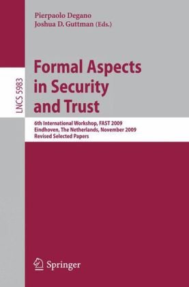 Formal Aspects in Security and Trust: 6th International Workshop, FAST 2009, Eindhoven, The Netherlands, November 5-6, 2009, Revised Selected Papers