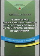 Техническое обслуживание, ремонт электрооборудования и сетей промышленных предприятий: Учеб. для учреждений нач. проф. образования: Учеб. пособие для студентов учреждений сред. проф. образования, обучающихся по специальности 1806 ''Техн. эксплуатация, обслуживание и ремонт электр. и электромехан. оборудования''