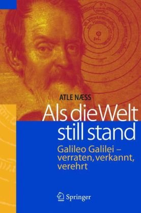 Als die Welt still stand: Galileo Galilei - verraten, verkannt, verehrt (German Edition)