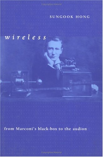 Wireless: From Marconi's Black-Box to the Audion (Transformations: Studies in the History of Science and Technology)