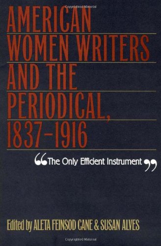 The Only Efficient Instrument: American Women Writers & The Periodical