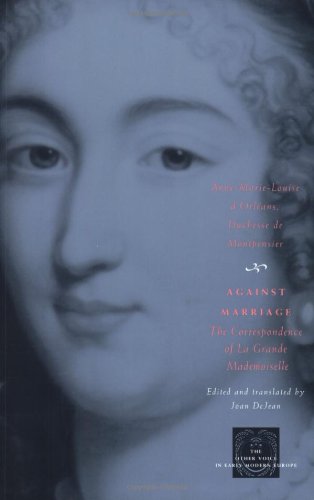 Against Marriage: The Correspondence of La Grande Mademoiselle (The Other Voice in Early Modern Europe)