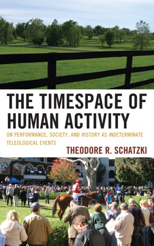 The Timespace of Human Activity: On Performance, Society, and History as Indeterminate Teleological Events (Toposophia)