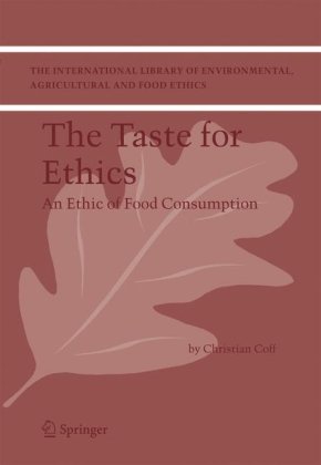 The Taste for Ethics: An Ethic of Food Consumption (The International Library of Environmental, Agricultural and Food Ethics)