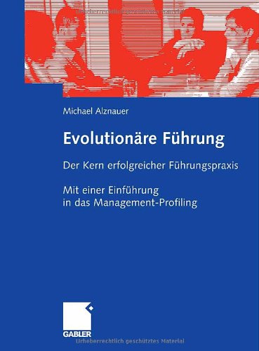 Evolutionare Fuhrung: Der Kern erfolgreicher Fuhrungspraxis. Mit einer Einfuhrung in das Management-Profiling