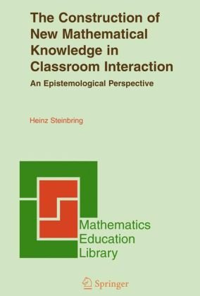 The Construction of New Mathematical Knowledge in Classroom Interaction: An Epistemological Perspective (Mathematics Education Library)