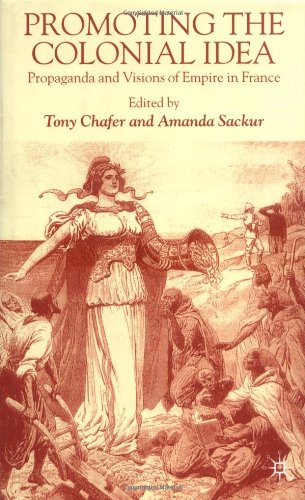 Promoting the Colonial Idea: Propaganda and Visions of Empire in France