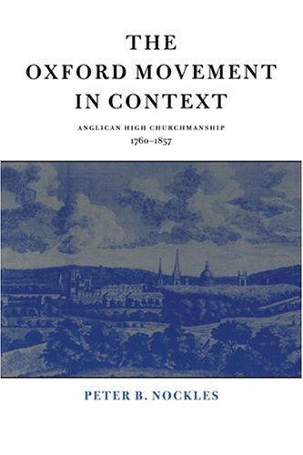 The Oxford Movement in Context: Anglican High Churchmanship, 1760-1857