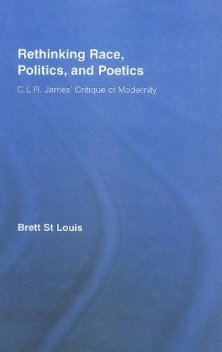 Rethinking Race, Politics and Poetics: C.L.R. James' Critique of Modernity (Routledge Studies in Cultural History)