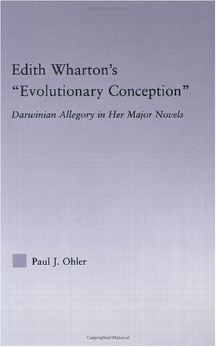 Edith Wharton's ' Evolutionary Conception' : Darwinian Allegory in Her Major Novels (Studies in Major Literary Authors)