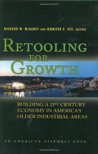 Retooling for Growth: Building a 21st Century Economy in America's Older Industrial Areas (American Assembly)
