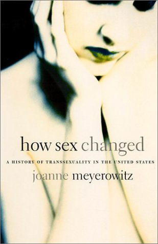 How Sex Changed: A History of Transsexuality in the United States
