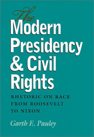 Modern Presidency & Civil Rights: Rhetoric on Race from Roosevelt to Nixon (Presidential Rhetoric Series, No. 3)