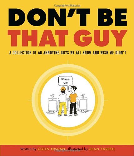 Don't Be That Guy: A Collection of 60 Annoying Guys We All Know and Wish We Didn't