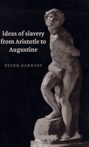Ideas of Slavery from Aristotle to Augustine (The W.B. Stanford Memorial Lectures)