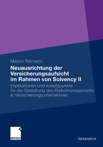 Neuausrichtung der Versicherungsaufsicht (Solvency II): Implikationen und Ansatzpunkte fur die Gestaltung des Risikomanagements in Versicherungsunternehmen