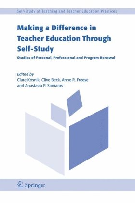 Making a Difference in Teacher Education Through Self-Study: Studies of Personal, Professional and Program Renewal (Self Study of Teaching and Teacher Education Practices)