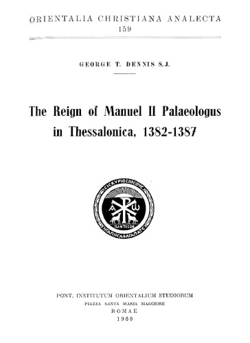 The Reign of Manuel II Palaeologus in Thessalonica, 1382-1387 (Orientalia Christiana Analecta 150)