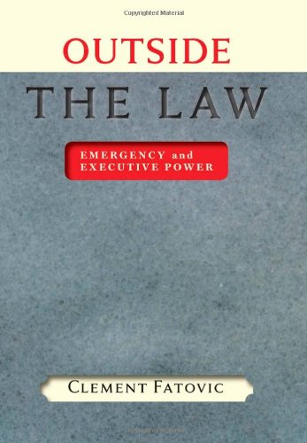 Outside the Law: Emergency and Executive Power (The Johns Hopkins Series in Constitutional Thought)