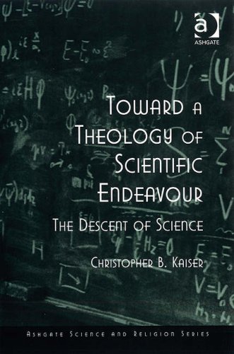 Toward a Theology of Scientific Endeavour (Ashgate Science and Religion Series)
