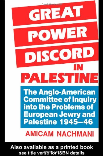 Great Power Discord in Palestine: The Anglo-American Committee of Inquiry into the Problems of European Jewry and Palestine 1945-46