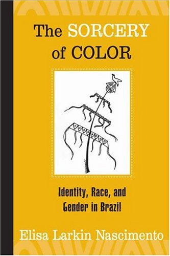 The Sorcery of Color: Identity, Race, and Gender in Brazil