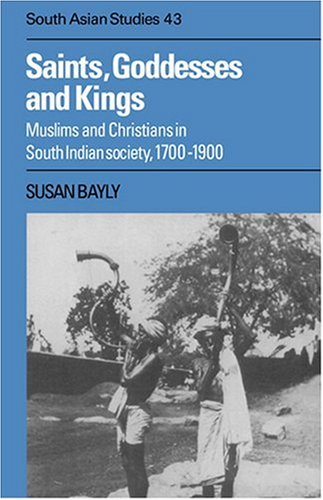 Saints, Goddesses and Kings: Muslims and Christians in South Indian Society, 1700-1900