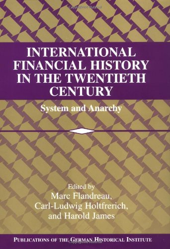 International Financial History in the Twentieth Century: System and Anarchy (Publications of the German Historical Institute)