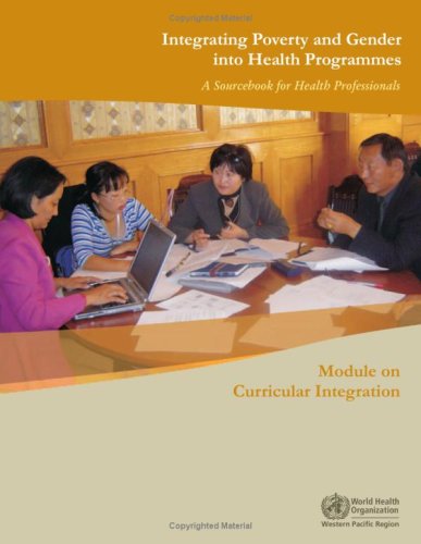 Integrating Poverty and Gender in Health Programmes: A Sourcebook for Health Professionals Module on Curricular Integration (A WPRO Publication)