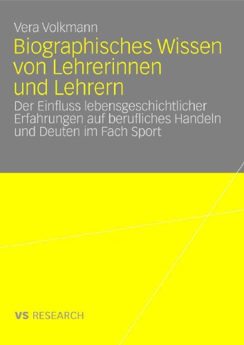 Biographisches Wissen von Lehrerinnen und Lehrern: Der Einfluss lebensgeschichtlicher Erfahrungen auf berufliches Handeln und Deuten im Fach Sport