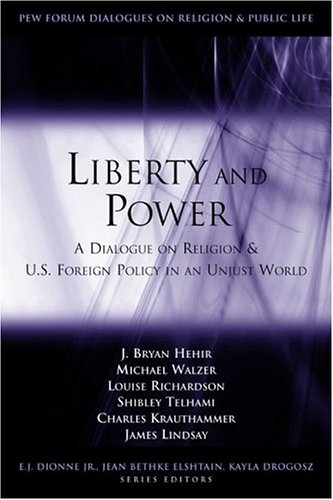Liberty and Power: A Dialogue on Religion and U.S. Foreign Policy in an Unjust World (Pew Forum Dialogues on Relligion & Public Life)