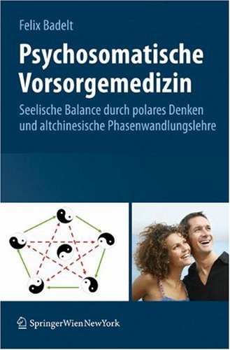 Psychosomatische Vorsorgemedizin: Seelische Balance durch polares Denken und altchinesische Phasenwandlungslehre