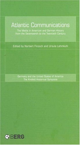 Atlantic Communications: The Media in American and German History from the Seventeenth to the Twentieth Century