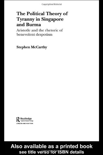Political Theory of Tyranny in Singapore and Burma: Aristotle and the Rhetoric of Benevolent Despotism (Routledgecurzon Contemporary Southeast Asia Series)