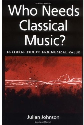 Who Needs Classical Music?: Cultural Choice and Musical Value