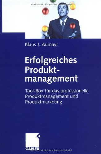 Erfolgreiches Produktmanagement: Tool-Box für das professionelle Produktmanagement und Produktmarketing