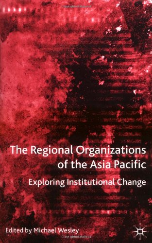 The Regional Organizations of the Asia Pacific: Exploring Institutional Change (International Political Economy)