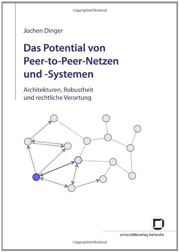 Das Potential von Peer-to-Peer-Netzen und -Systemen: Architekturen, Robustheit und rechtliche Verortung