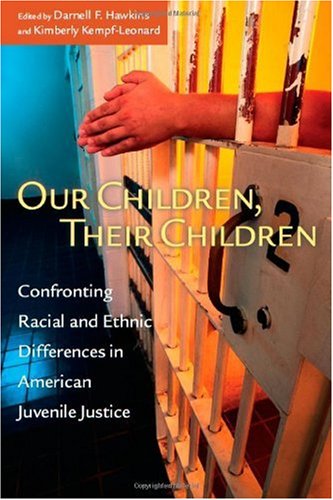 Our Children, Their Children: Confronting Racial and Ethnic Differences in American Juvenile Justice (The John D. and Catherine T. MacArthur Foundation Series on Mental Health and De)