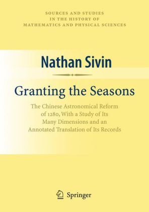 Granting the Seasons: The Chinese Astronomical Reform of 1280, With a Study of its Many Dimensions and a Translation of its Records 授時暦叢考