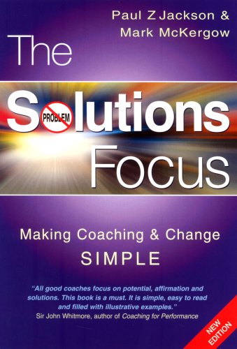 The Solutions Focus: Making Coaching and Change Simple