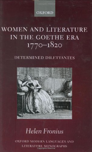 Women and Literature in the Goethe Era 1770-1820: Determined Dilettantes (Oxford Modern Languages and Literature Monographs)