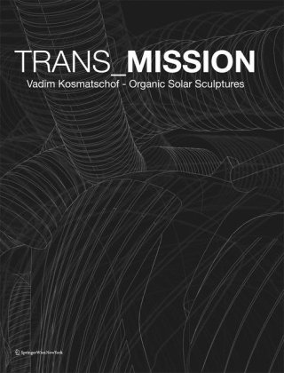 TRANS_MISSION: Vadim Kosmatschof Organic Solar Sculptures (German and English Edition)